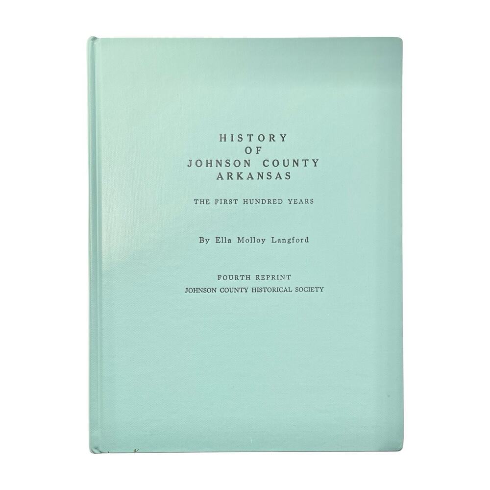History of Johnson County Arkansas “First 100 Years” Ella Molloy Langford